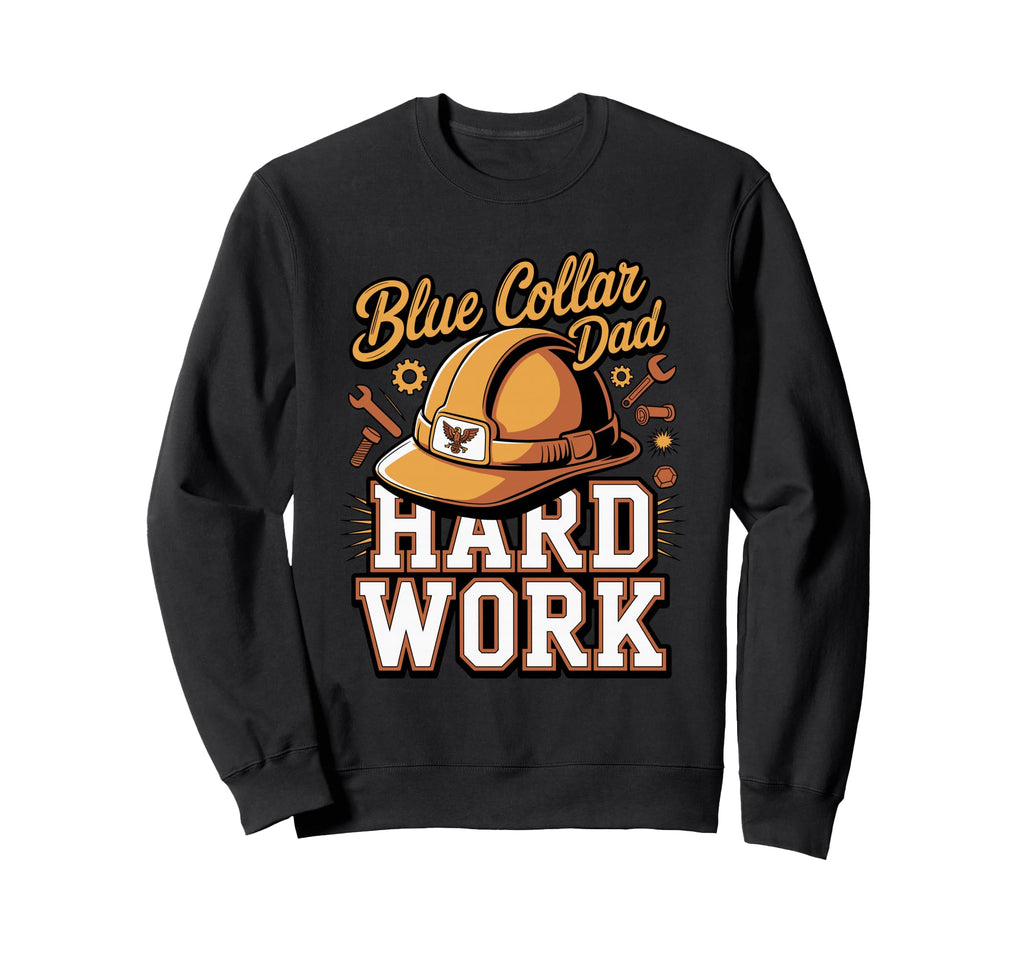 Blue Collar Dad Hard Work Working Sweatshirt - Streetwear Style Unisex - T-Shirt, Sweatshirt, Hoodie