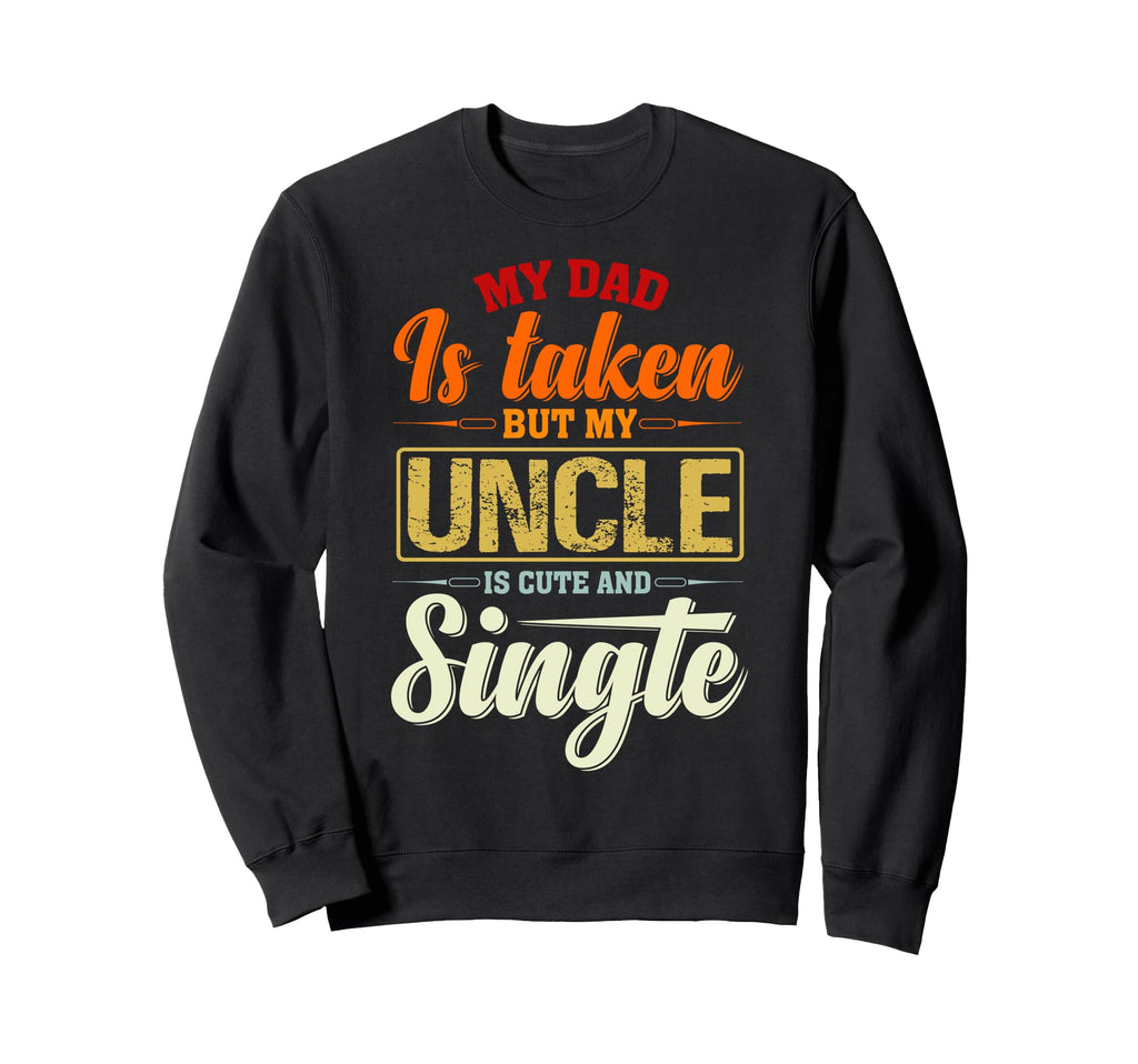 My Dad Is Taken But My Uncle Is Sweatshirt - Aesthetic Graphic for Adults - T-Shirt, Sweatshirt, Hoodie