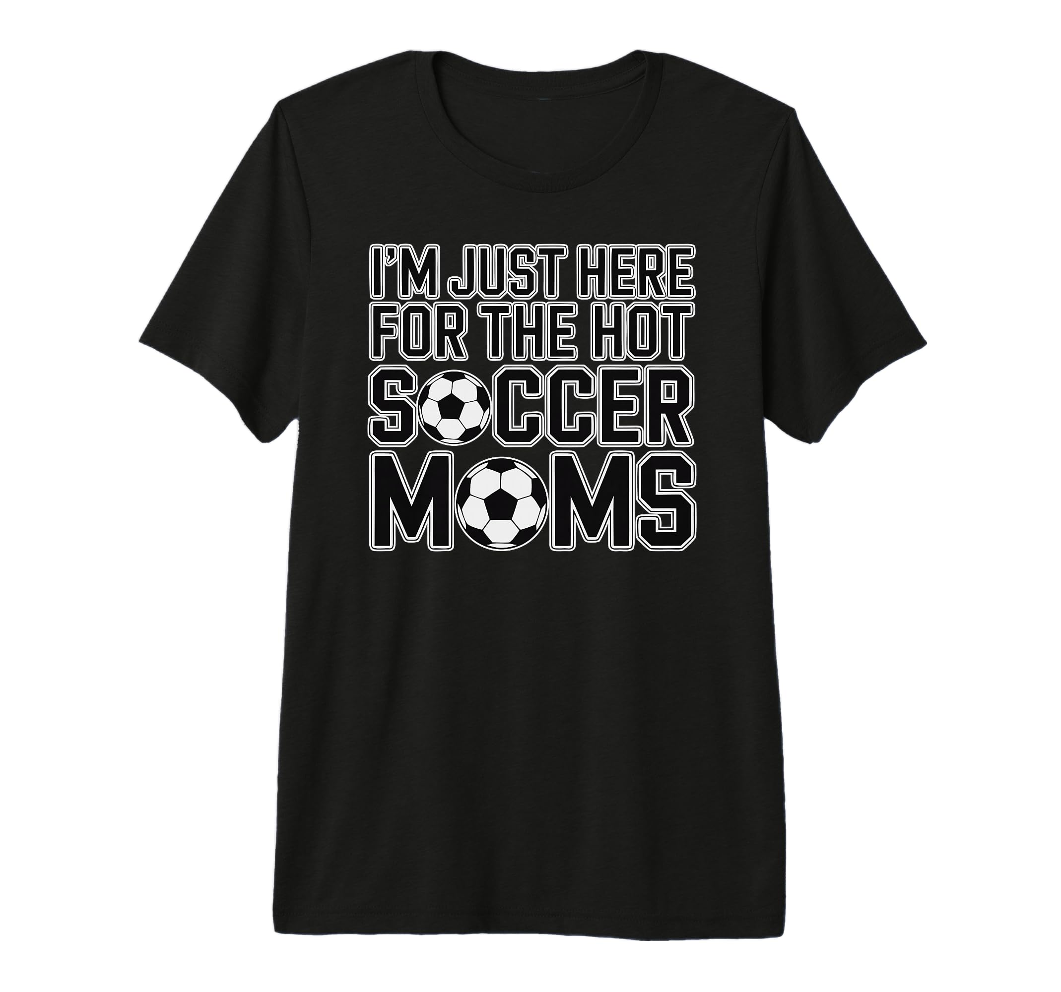 Im Just Here Hot Soccer Moms Funny Mom T-Shirt - Trendy Graphic Men Women - T-Shirt, Sweatshirt, Hoodie