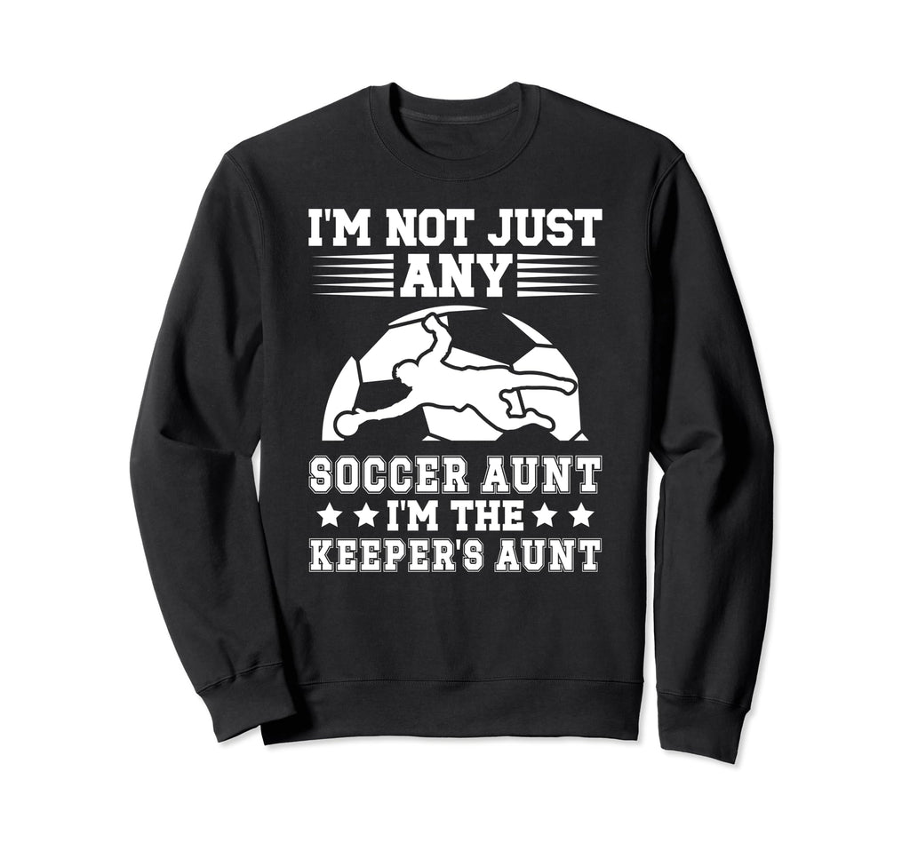 Im Soccer Keeper Aunt Soccer Sweatshirt - Trendy Graphic for Adults - T-Shirt, Sweatshirt, Hoodie