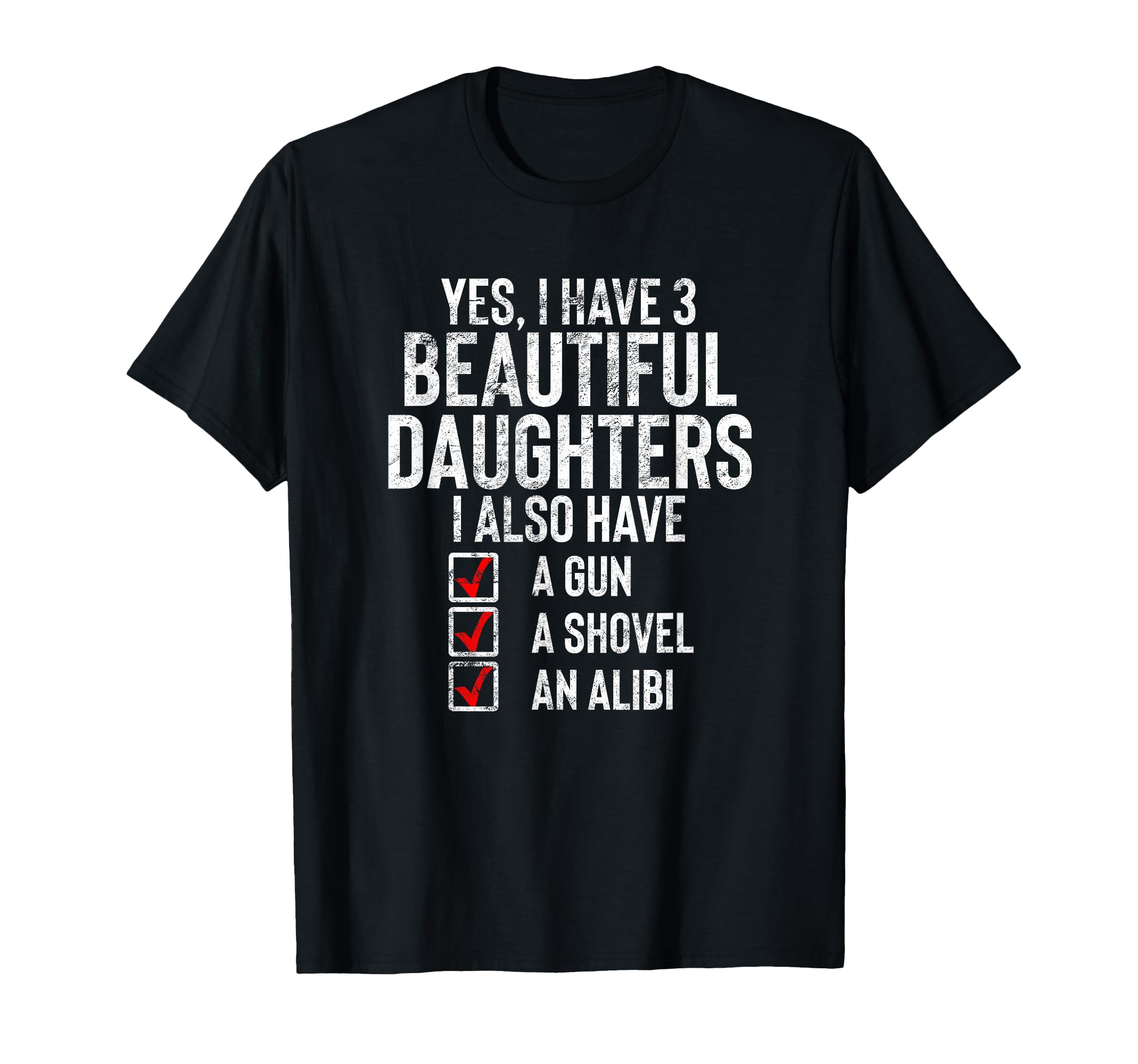 Yes I Have 3 Beautiful Daughters Sarcastic T-Shirt - Unique Graphic Unisex - T-Shirt, Sweatshirt, Hoodie