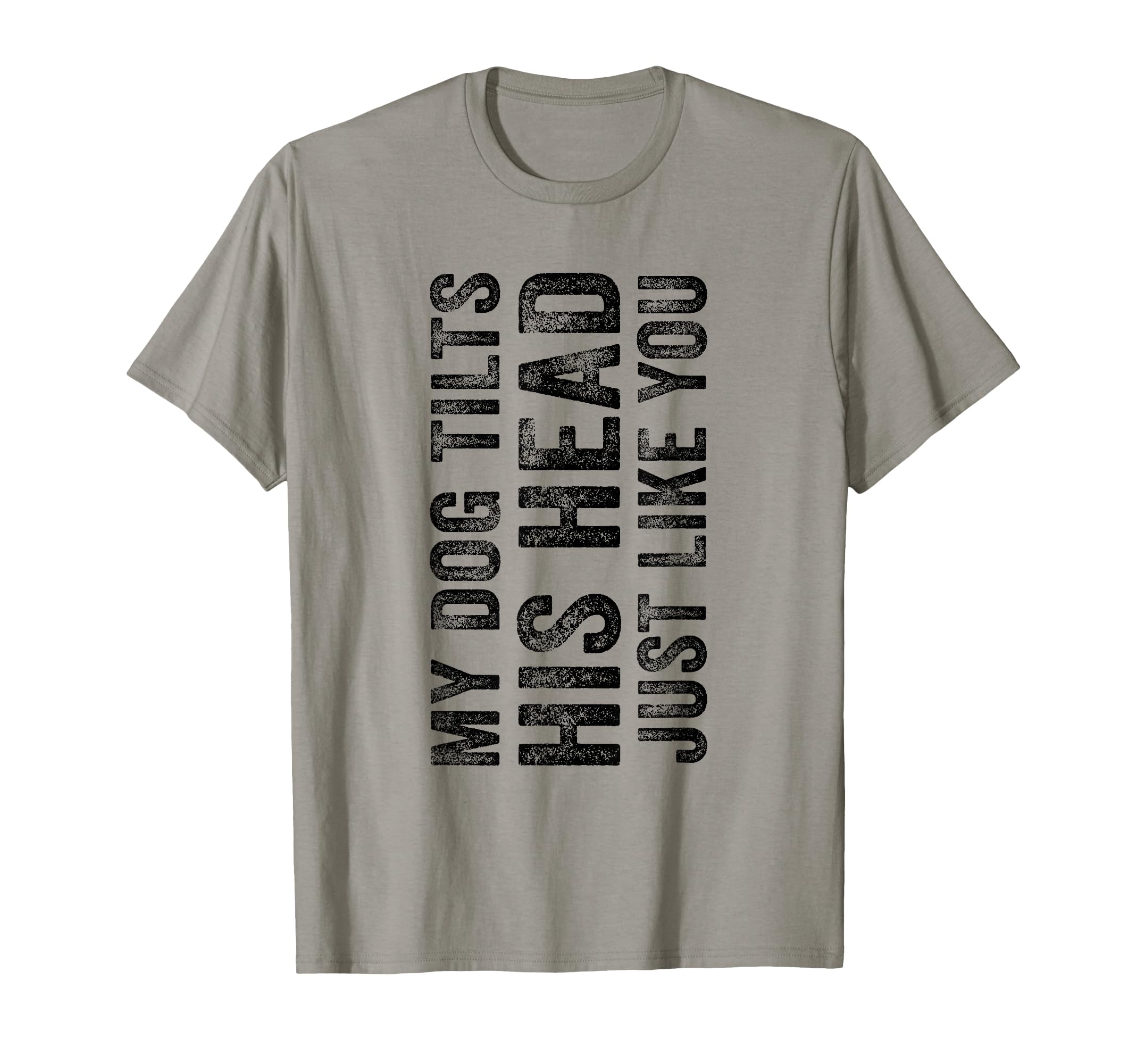 Funny My Dog Tilts His Head Just Like T-Shirt - Custom Art Print Men Women - T-Shirt, Sweatshirt, Hoodie