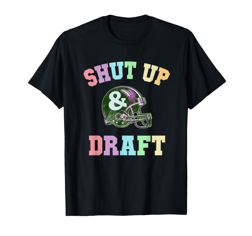 Funny Shut Up Draft Fantasy Football T-Shirt - Streetwear Style for Adults - T-Shirt, Sweatshirt, Hoodie