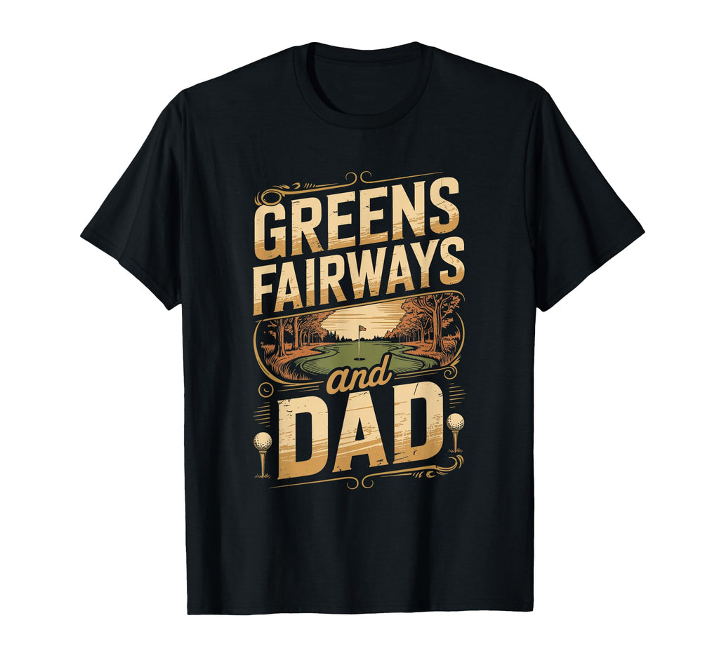 Greens And Fairways Dad Golf Dad T-Shirt - Trendy Graphic for Adults - T-Shirt, Sweatshirt, Hoodie
