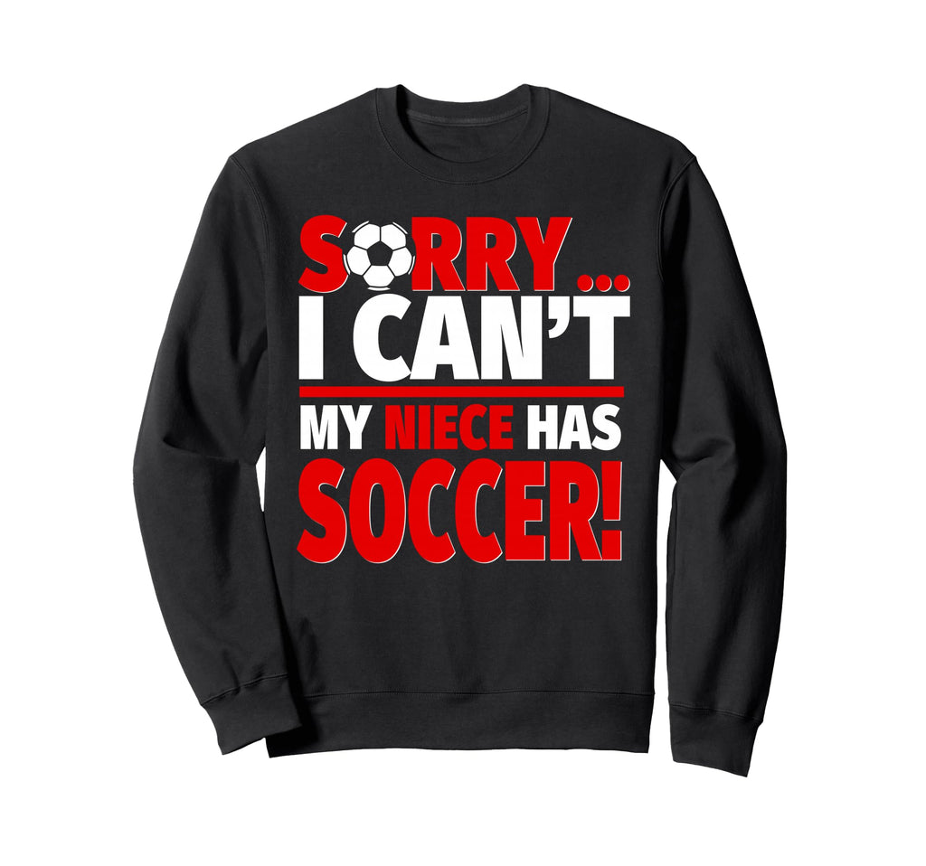 Sorry My Niece Has Soccer Aunt Or Sweatshirt - Minimalist Print Unisex - T-Shirt, Sweatshirt, Hoodie