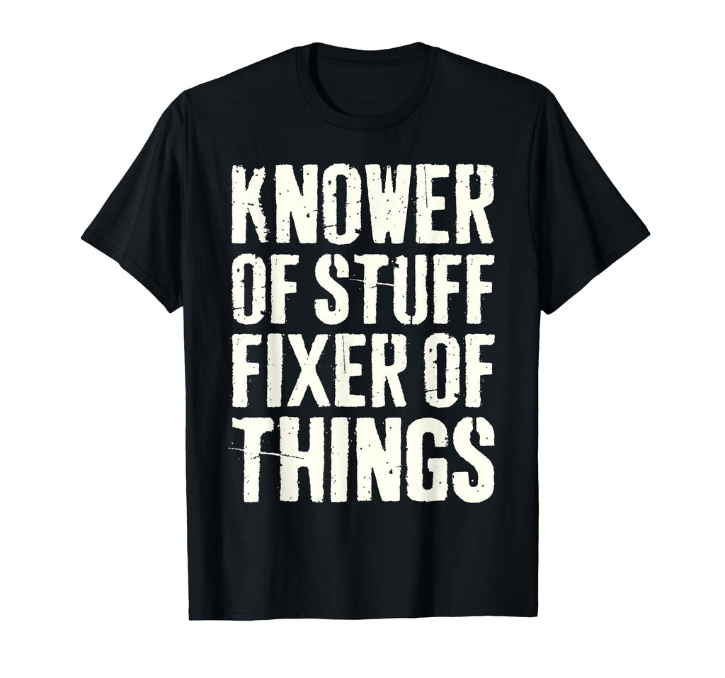 Knower Stuff Fixer Things Funny Fathers T-Shirt - Custom Art Print Unisex - T-Shirt, Sweatshirt, Hoodie