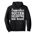Supportive Soccer Sister Soccer Players Hoodie - Streetwear Style Unisex - T-Shirt, Sweatshirt, Hoodie