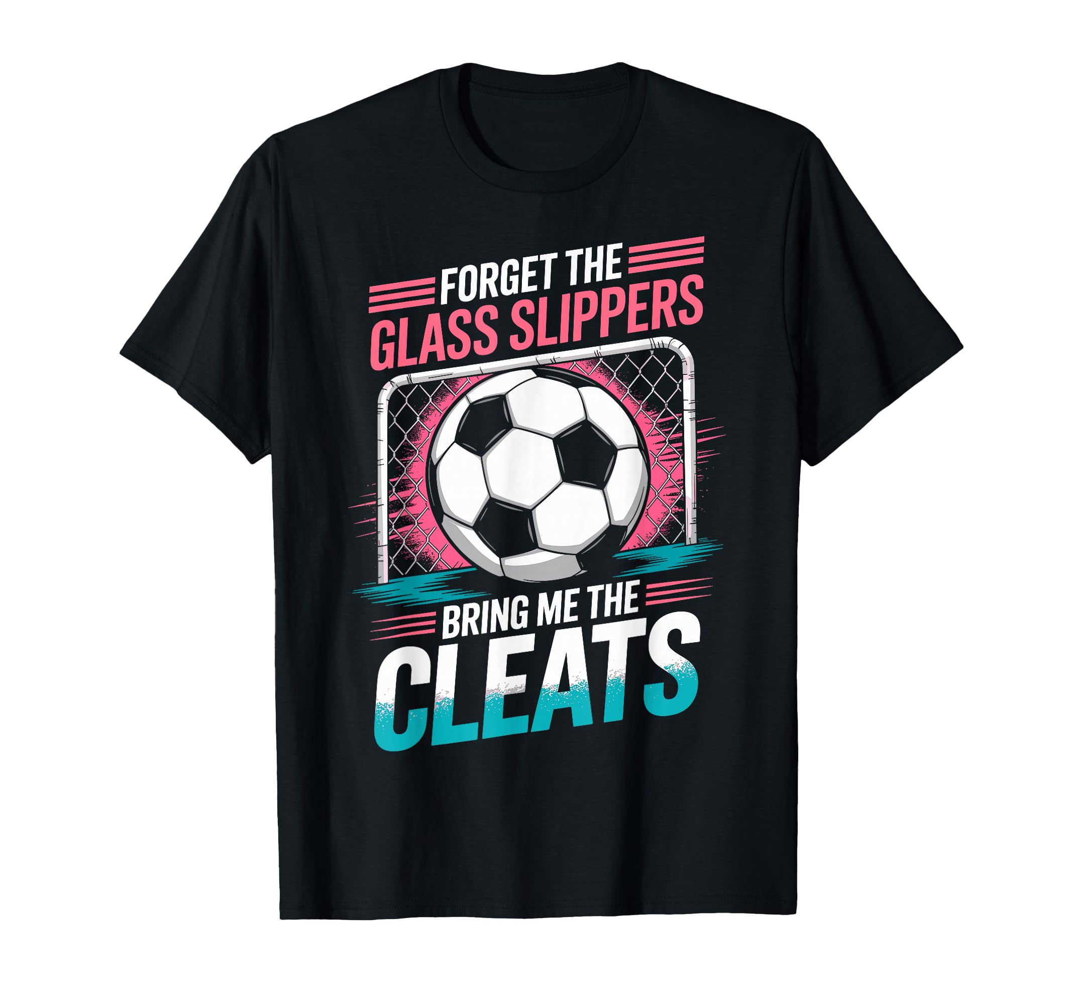 Forget Glass Slippers Bring Me Cleats T-Shirt - Fun Novelty Design Unisex - T-Shirt, Sweatshirt, Hoodie