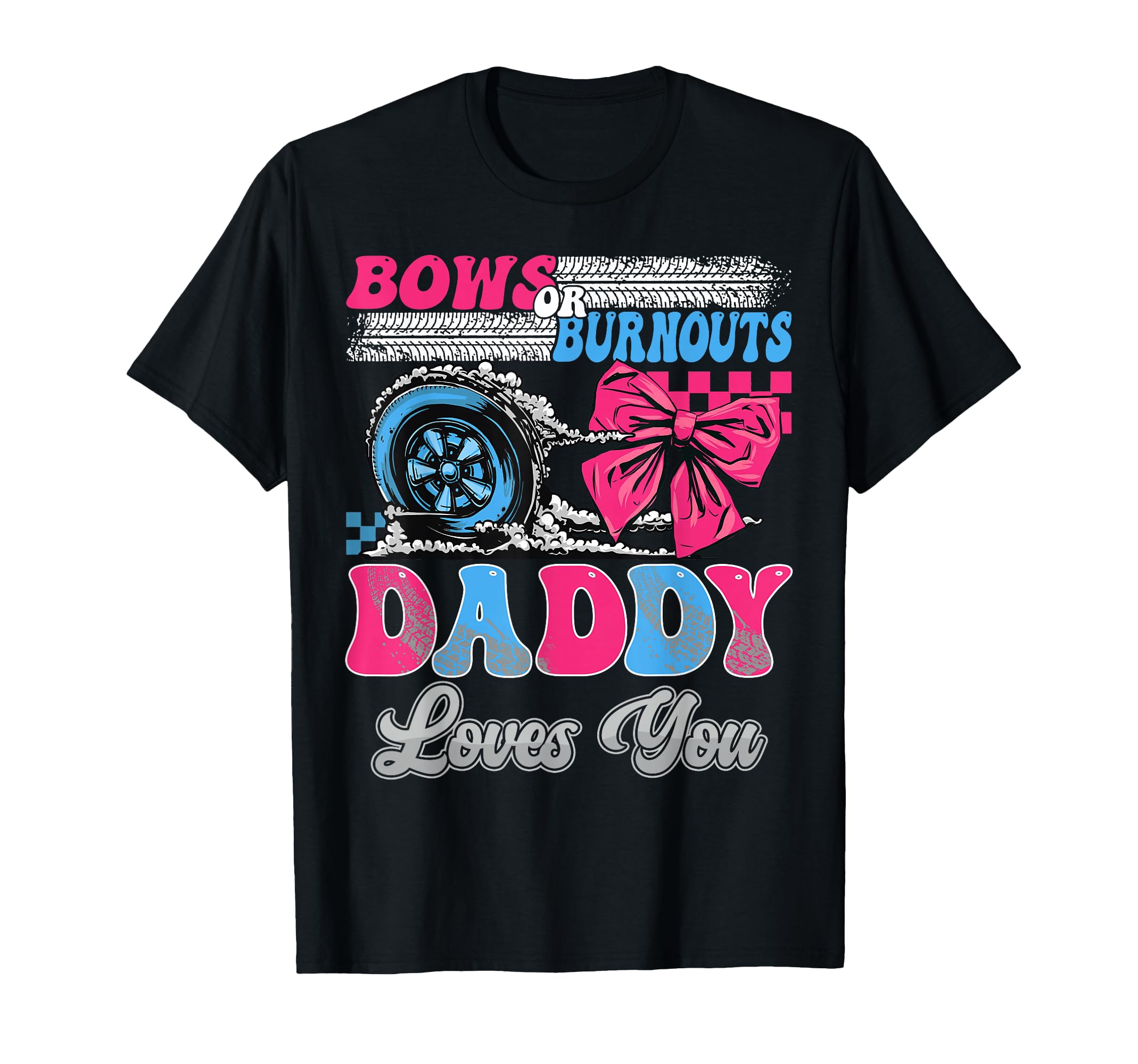 Burnouts Or Bows Daddy Loves You T-Shirt - Minimalist Print Men Women - T-Shirt, Sweatshirt, Hoodie