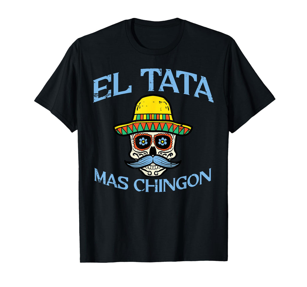 Fathers Day El Tata Mas Chingon Mexican T-Shirt - Trendy Graphic Unisex - T-Shirt, Sweatshirt, Hoodie