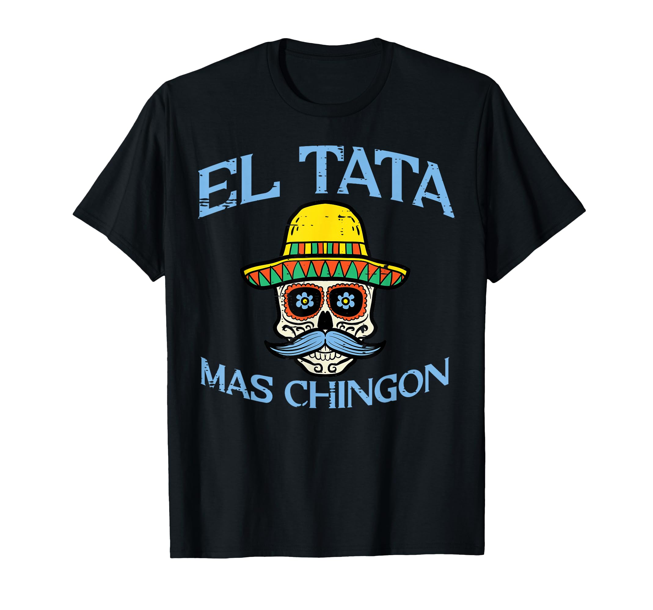 Fathers Day El Tata Mas Chingon Mexican T-Shirt - Trendy Graphic Unisex - T-Shirt, Sweatshirt, Hoodie