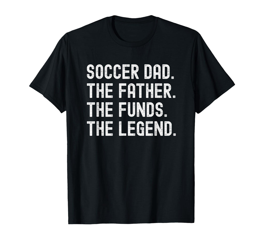 Soccer Dad Funny Father Funds Legend T-Shirt - Fun Novelty Design Unisex - T-Shirt, Sweatshirt, Hoodie