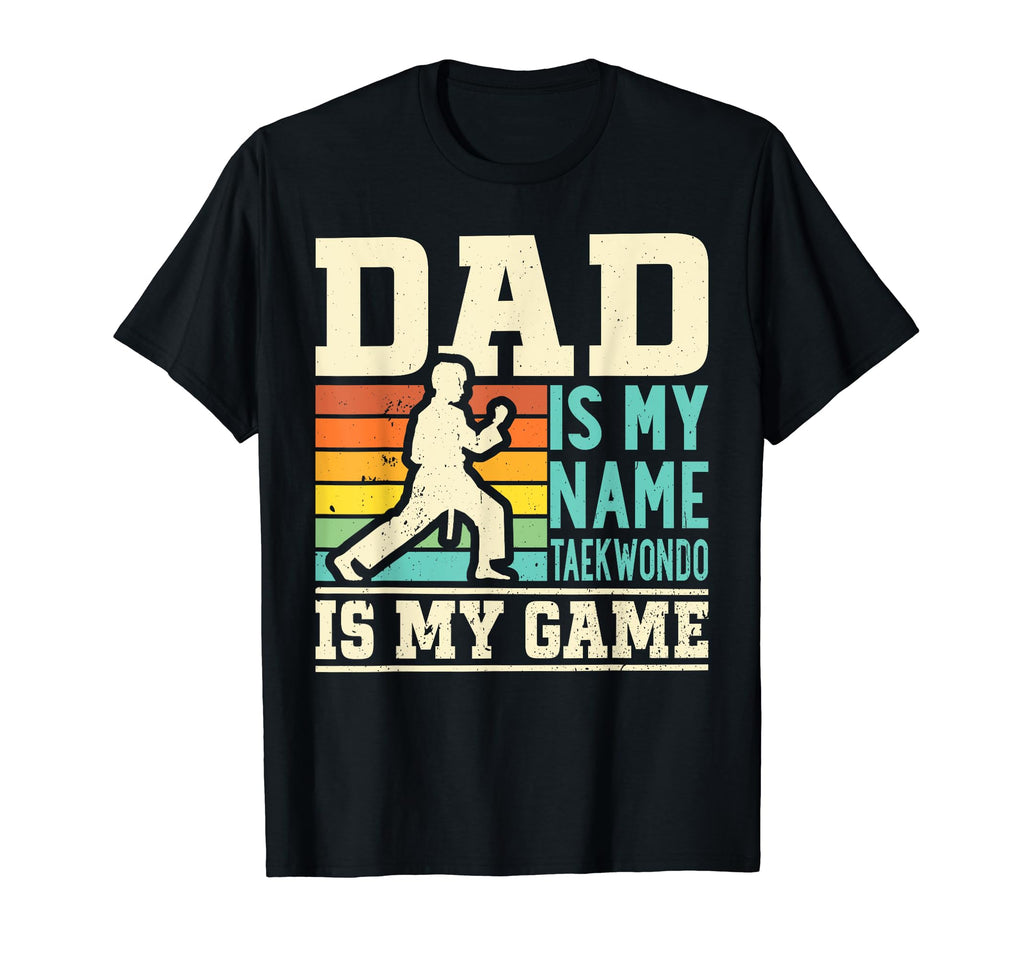 Dad Is My Name Taekwondo Is My Game Dad T-Shirt - Novelty Apparel Unisex - T-Shirt, Sweatshirt, Hoodie