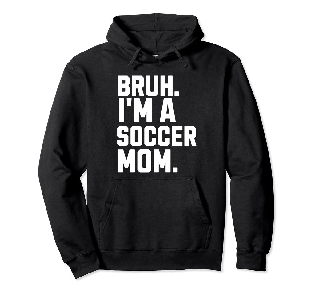 Sarcastic Bruh Soccer Mom Fan Gear Mama Hoodie - Unique Graphic Men Women - T-Shirt, Sweatshirt, Hoodie