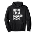 Sarcastic Bruh Soccer Mom Fan Gear Mama Hoodie - Unique Graphic Men Women - T-Shirt, Sweatshirt, Hoodie