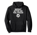 Repeat After Me Coach Soccer Player Fan Hoodie - Unique Graphic Men Women - T-Shirt, Sweatshirt, Hoodie