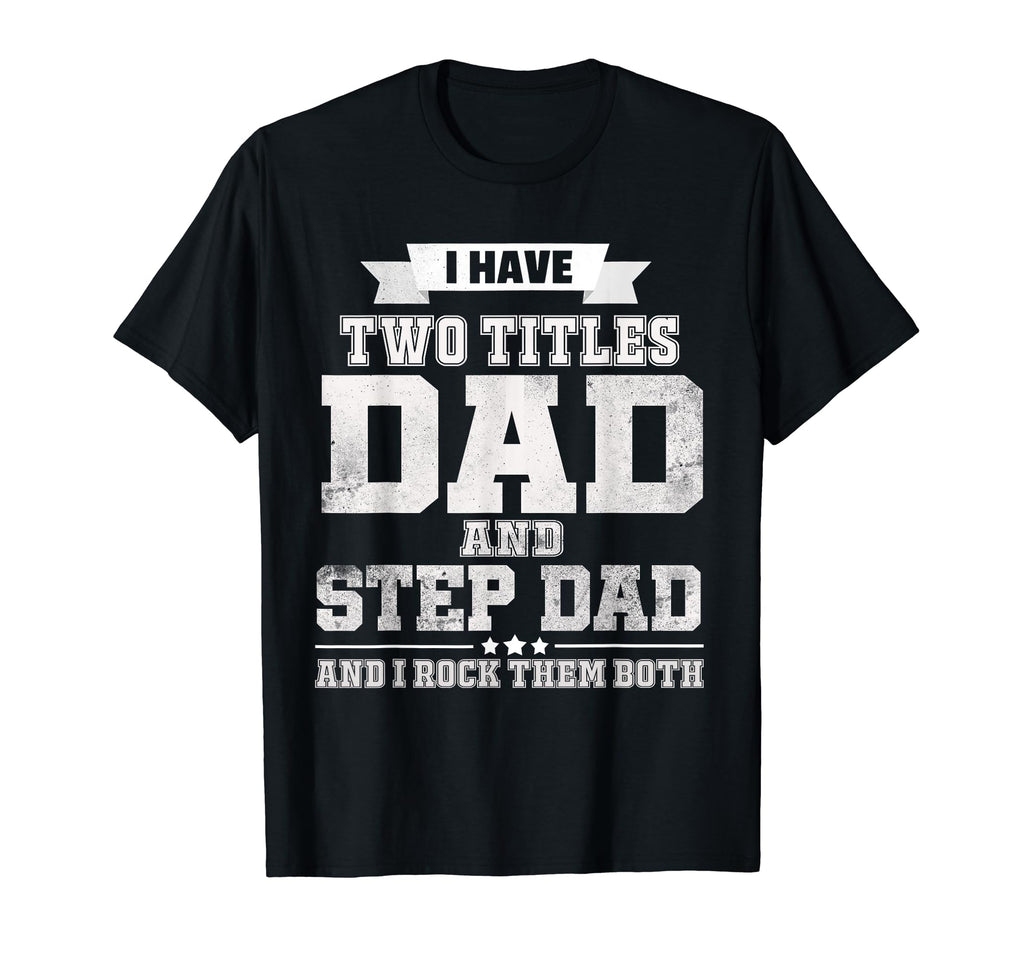 I Have Two Titles Dad And Step Dad T-Shirt - Unique Graphic Men Women - T-Shirt, Sweatshirt, Hoodie