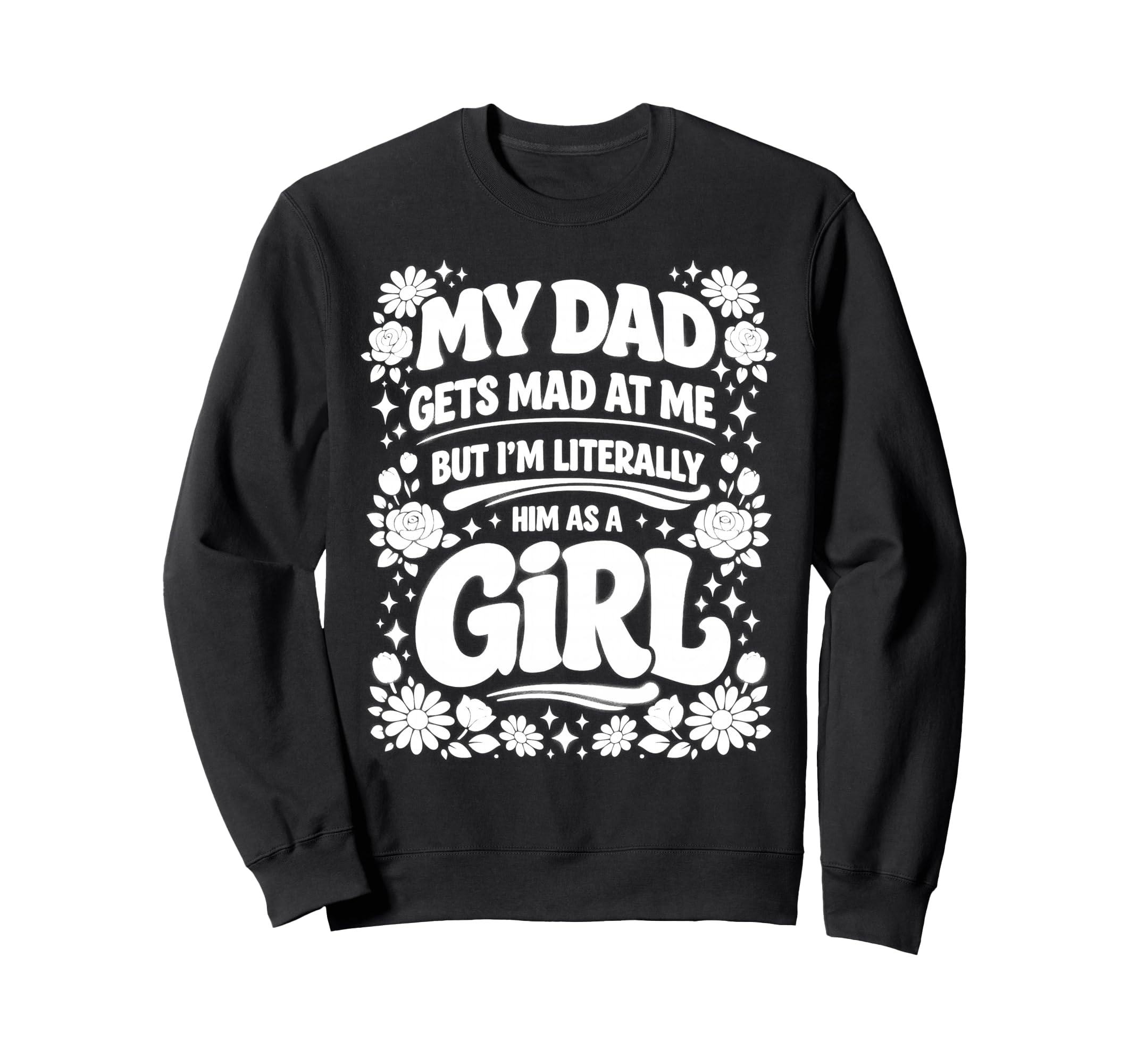 My Dad Gets Mad Me But Im Literally Sweatshirt - Novelty Apparel Unisex - T-Shirt, Sweatshirt, Hoodie