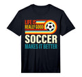 Life Is Really Good Soccer Makes It T-Shirt - Streetwear Style Unisex - T-Shirt, Sweatshirt, Hoodie