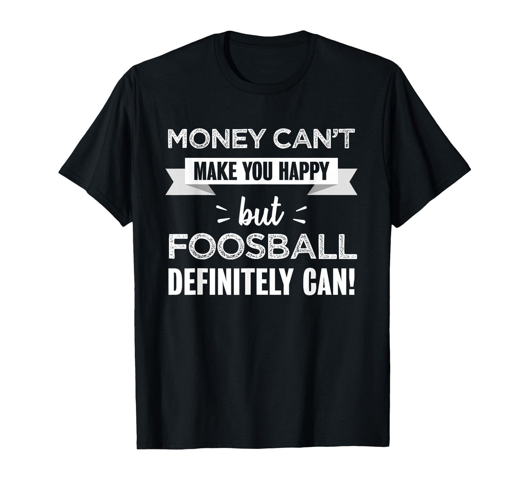 Foosball Makes You Happy Funny Gift T-Shirt - Novelty Apparel Men Women - T-Shirt, Sweatshirt, Hoodie
