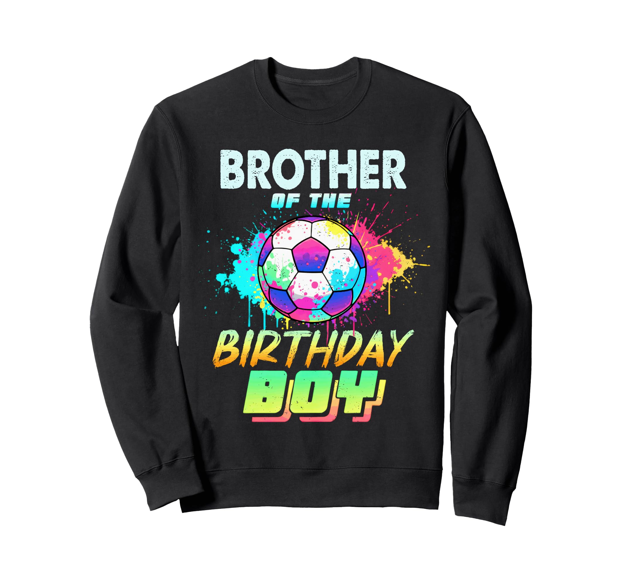 Brother Birthday Soccer Ball Colorful Sweatshirt - Trendy Graphic Unisex - T-Shirt, Sweatshirt, Hoodie