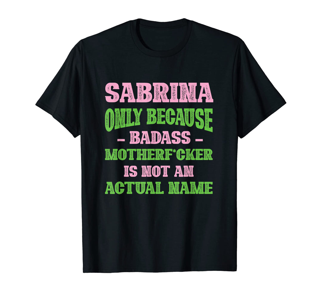 Badass Sabrina Name Unique Nickname T-Shirt - Novelty Apparel Unisex - T-Shirt, Sweatshirt, Hoodie