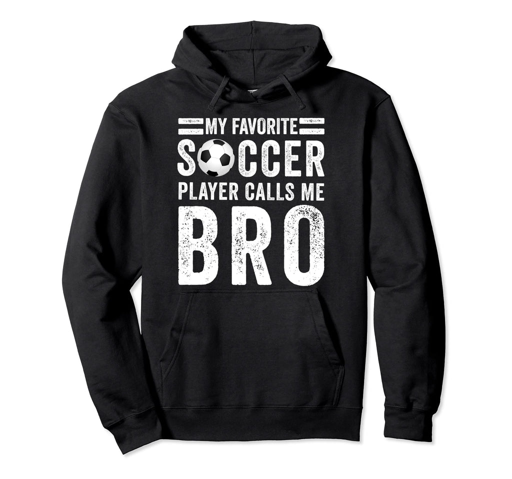 My Favorite Soccer Player Calls Me Bro Hoodie - Graphic Print for Adults - T-Shirt, Sweatshirt, Hoodie