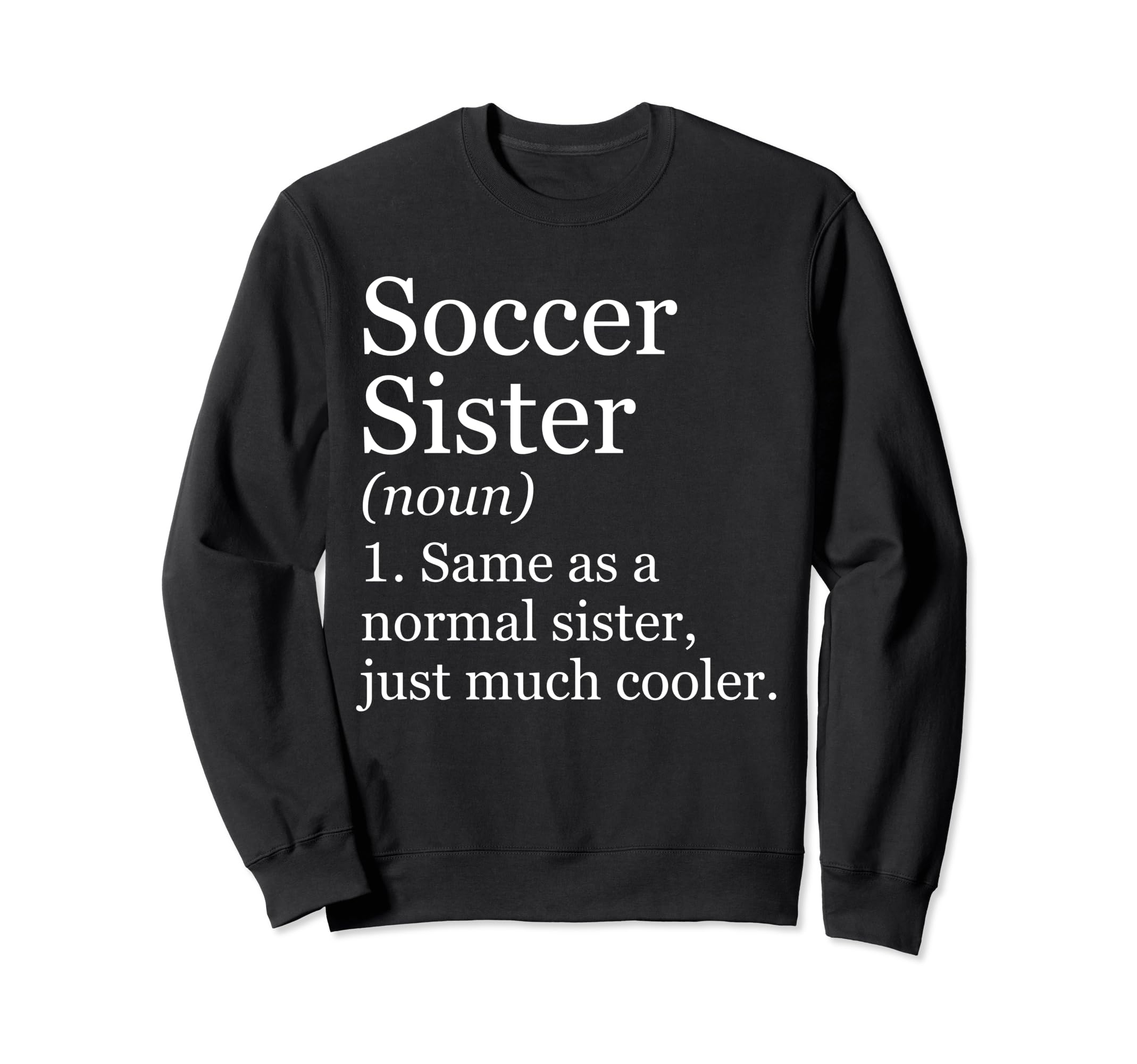 Soccer Sister Definition Funny Sweatshirt - Graphic Print Men Women - T-Shirt, Sweatshirt, Hoodie