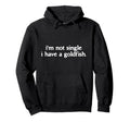 Im Not Single I Have Goldfish Funny Hoodie - Aesthetic Graphic for Adults - T-Shirt, Sweatshirt, Hoodie