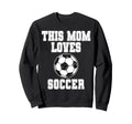 This Mom Loves Soccer Game Day Sports Sweatshirt - Unique Graphic Unisex - T-Shirt, Sweatshirt, Hoodie
