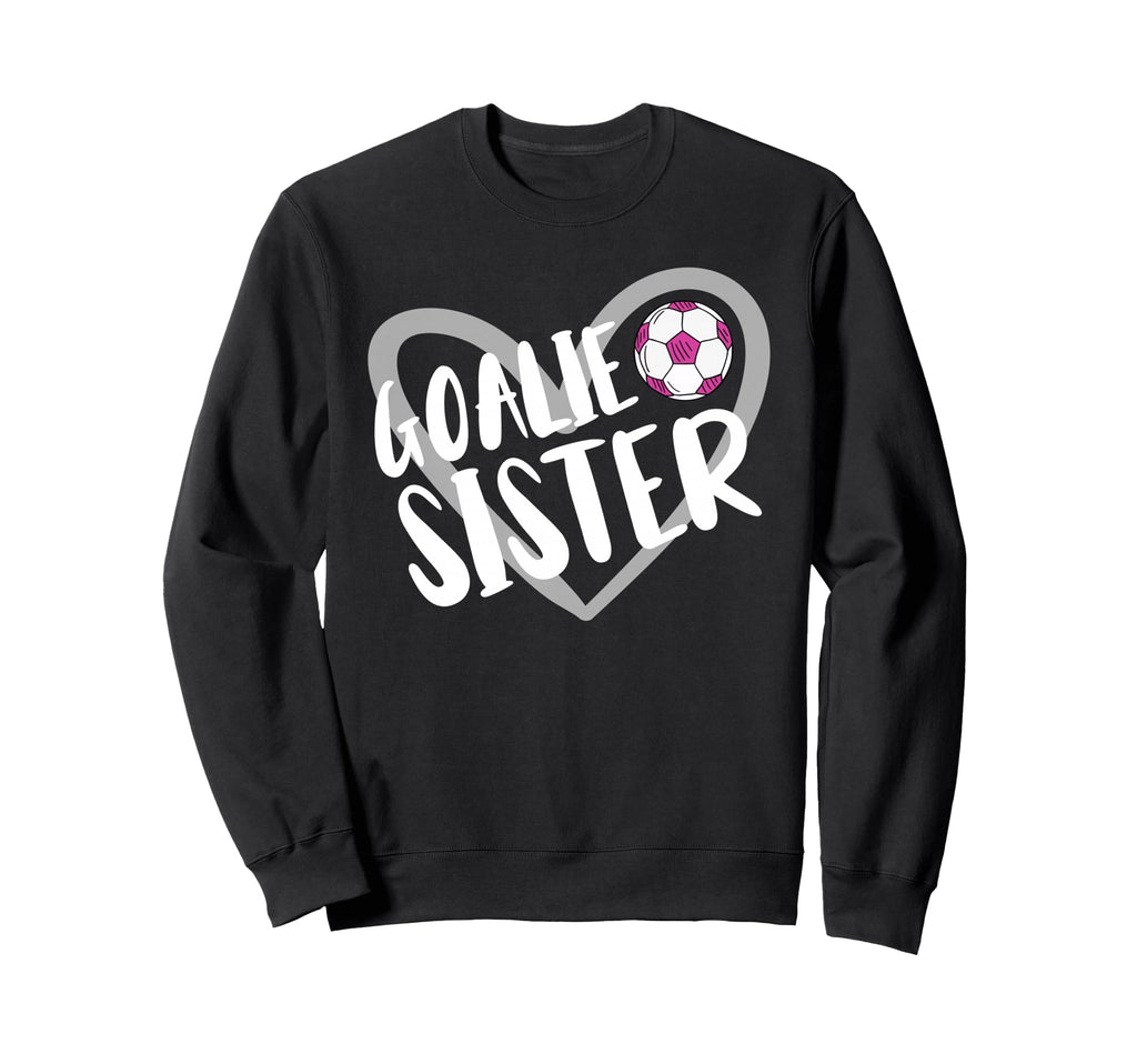 Soccer Goalie Sister Heart Sweatshirt - Casual Everyday Wear Men Women - T-Shirt, Sweatshirt, Hoodie
