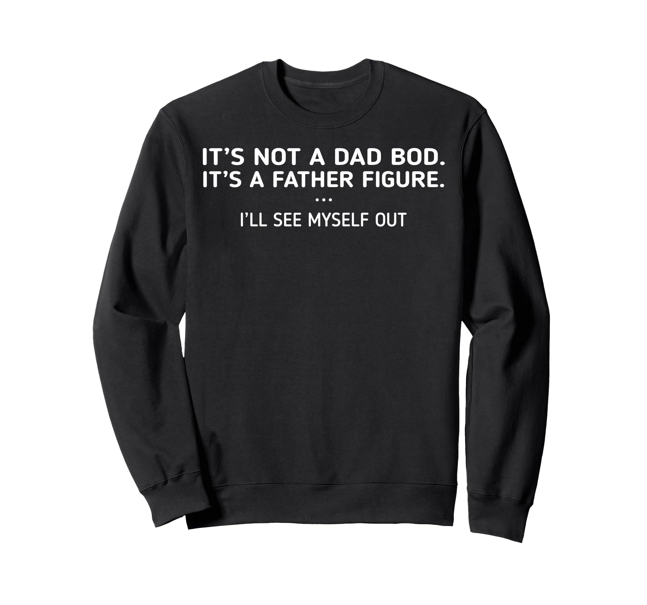 Its Not Dad Bod Its Father Figure Ill Sweatshirt - Minimalist Print Unisex - T-Shirt, Sweatshirt, Hoodie