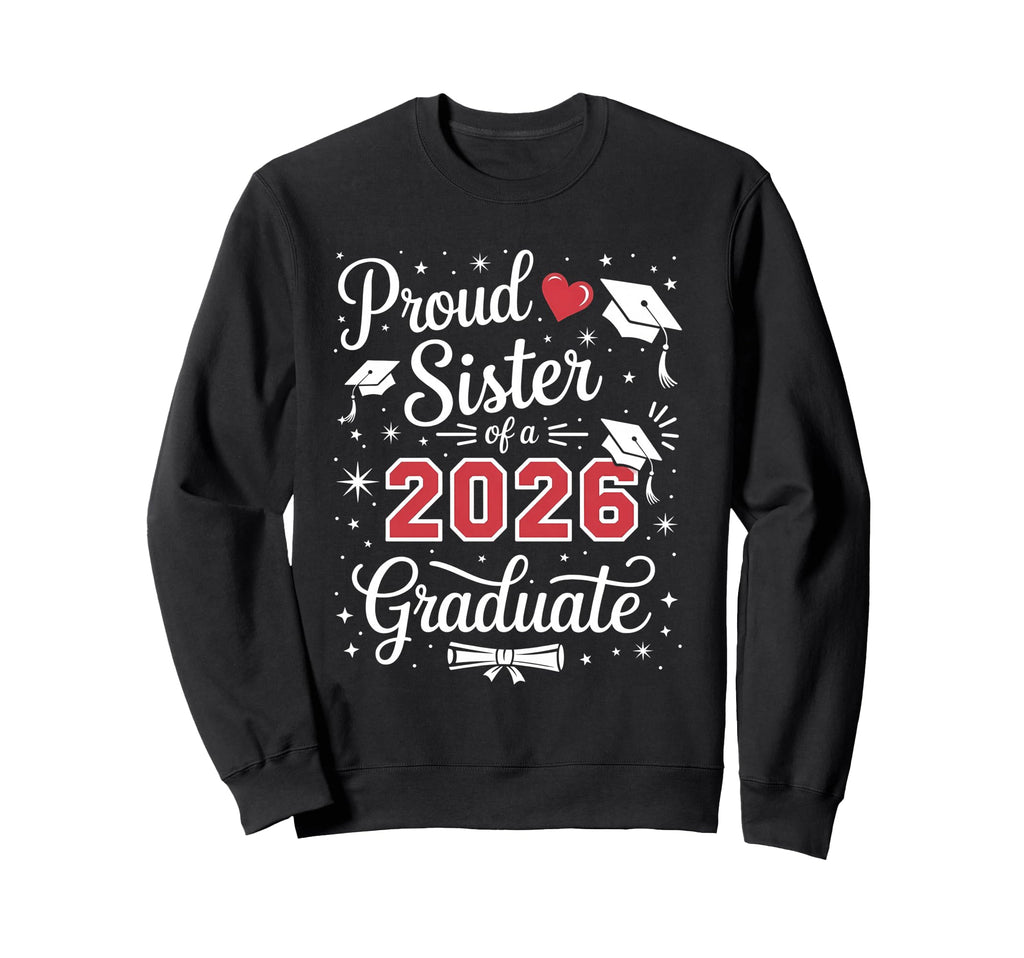 Proud Sister Class 2026 Sweatshirt - Casual Everyday Wear Men Women - T-Shirt, Sweatshirt, Hoodie