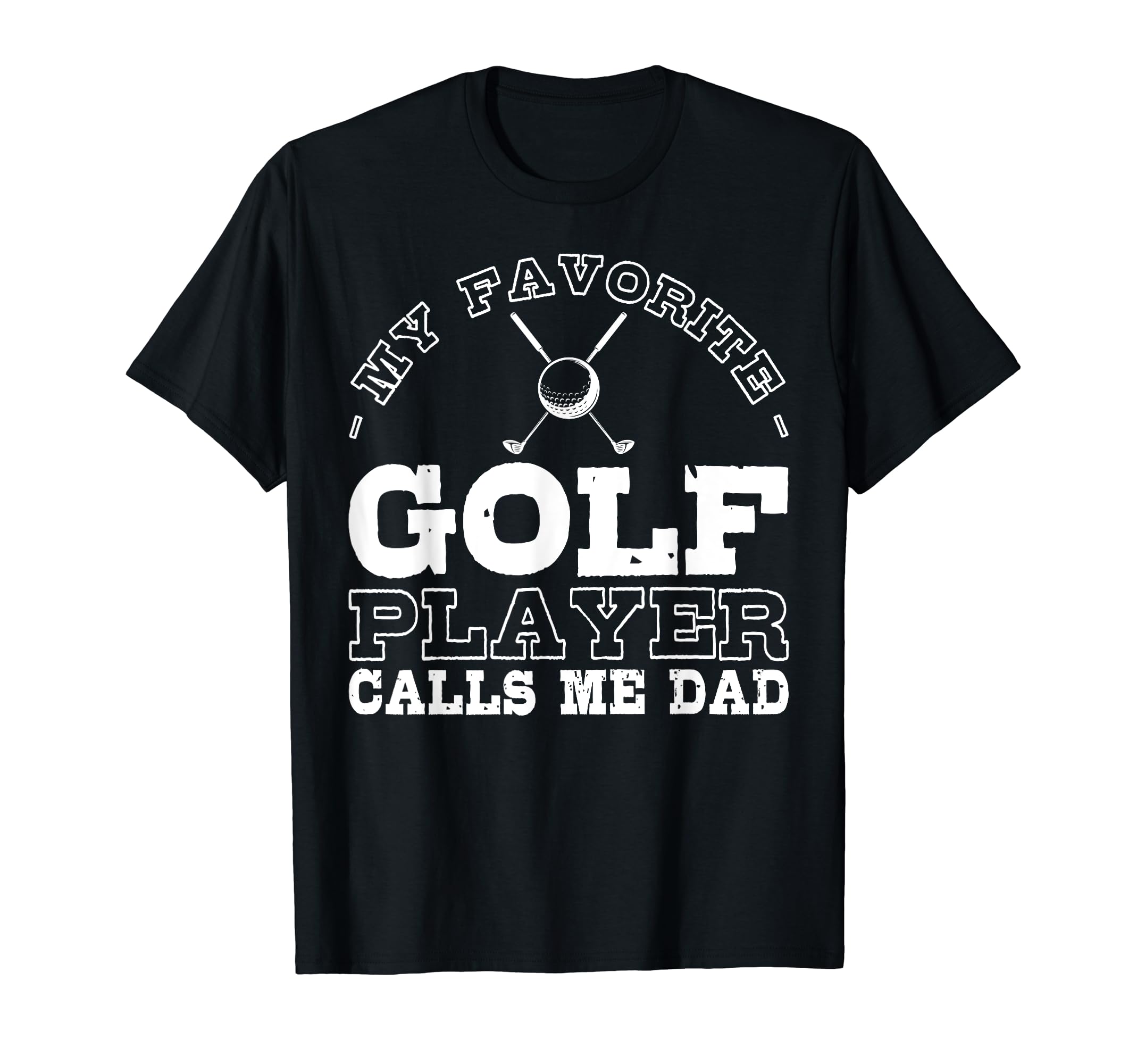 My Favorite Golf Player Calls Me Dad T-Shirt - Novelty Apparel Men Women - T-Shirt, Sweatshirt, Hoodie
