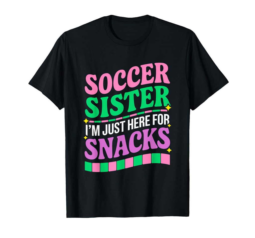 Soccer Sister Im Just Here Snacks T-Shirt - Novelty Apparel for Adults - T-Shirt, Sweatshirt, Hoodie