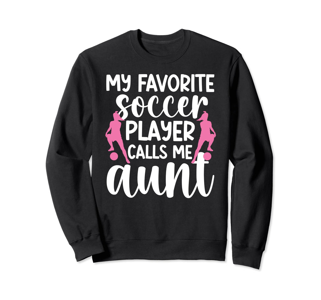 My Favorite Soccer Player Aunt Soccer Sweatshirt - Novelty Apparel Unisex - T-Shirt, Sweatshirt, Hoodie