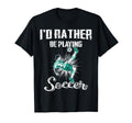 Id Rather Be Playing Soccer Gift Ball T-Shirt - Trendy Graphic Unisex - T-Shirt, Sweatshirt, Hoodie