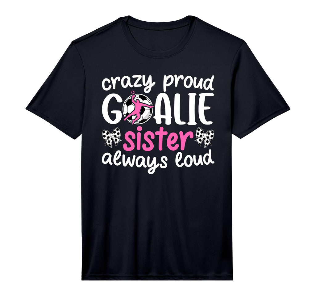 Crazy Proud Soccer Goalie Sister T-Shirt - Fun Novelty Design Unisex - T-Shirt, Sweatshirt, Hoodie