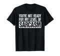 Youre Not Ready My Level Sarcasm T-Shirt - Custom Art Print Unisex - T-Shirt, Sweatshirt, Hoodie