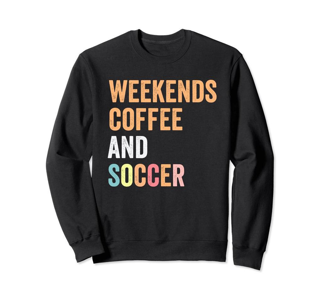 Funny Weekends Coffee And Soccer Sweatshirt - Custom Art Print for Adults - T-Shirt, Sweatshirt, Hoodie
