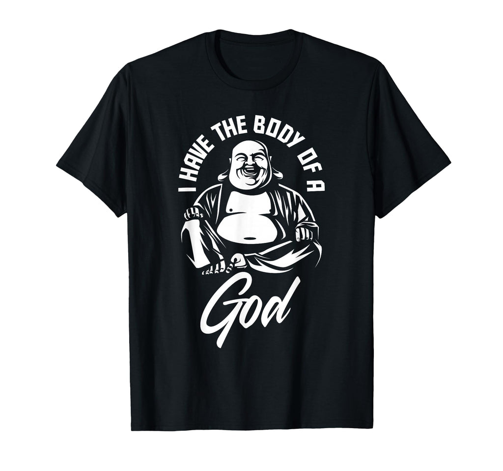 I Have Body God Buddha Funny Fat Guy And T-Shirt - Novelty Apparel Unisex - T-Shirt, Sweatshirt, Hoodie