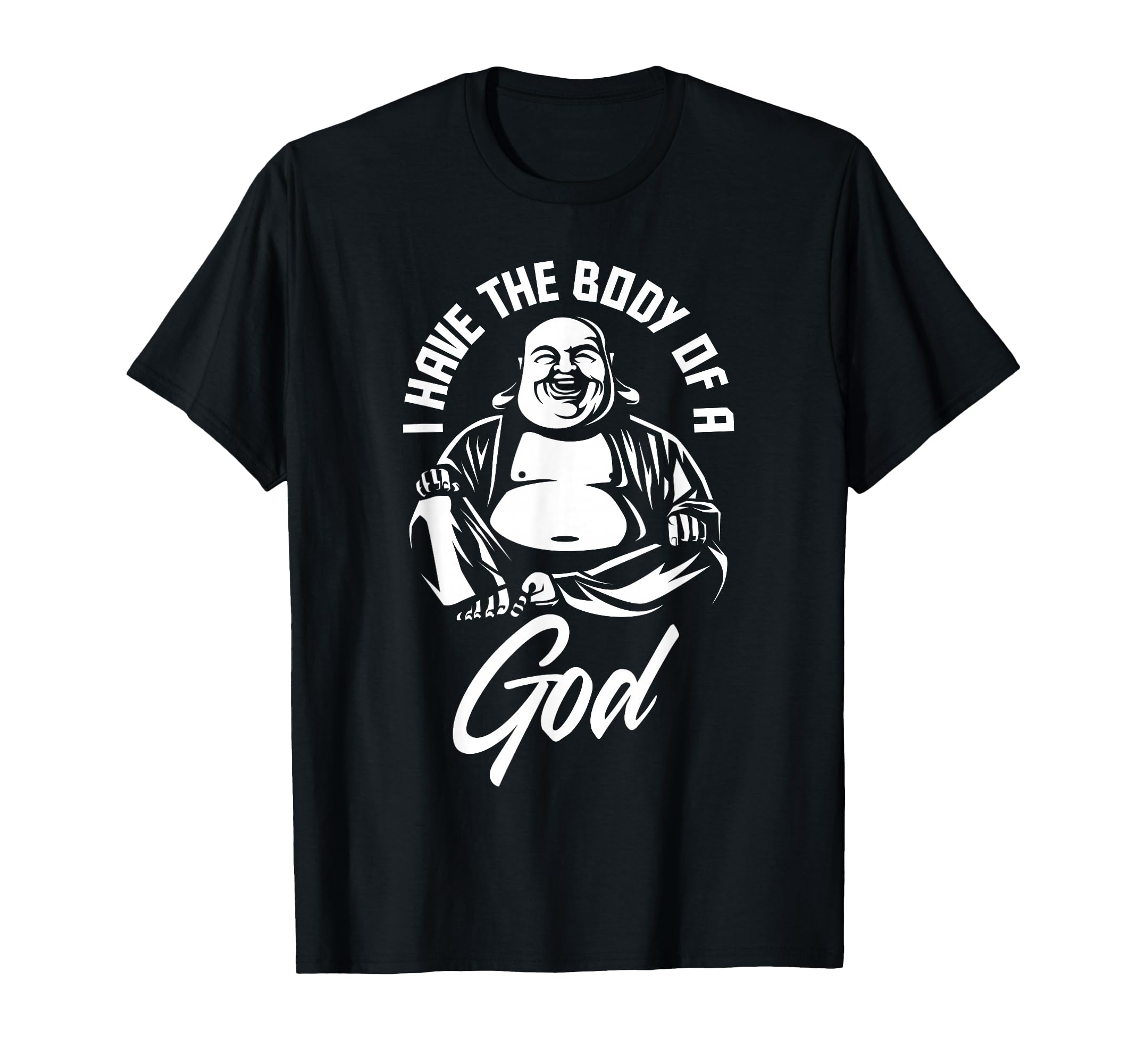 I Have Body God Buddha Funny Fat Guy And T-Shirt - Novelty Apparel Unisex - T-Shirt, Sweatshirt, Hoodie