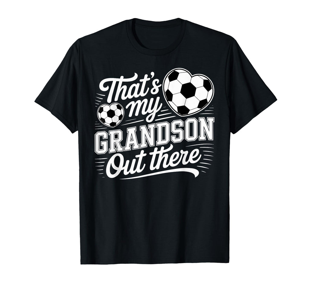 Thats My Grandson Out There Soccer T-Shirt - Streetwear Style for Adults - T-Shirt, Sweatshirt, Hoodie