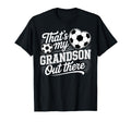 Thats My Grandson Out There Soccer T-Shirt - Streetwear Style for Adults - T-Shirt, Sweatshirt, Hoodie