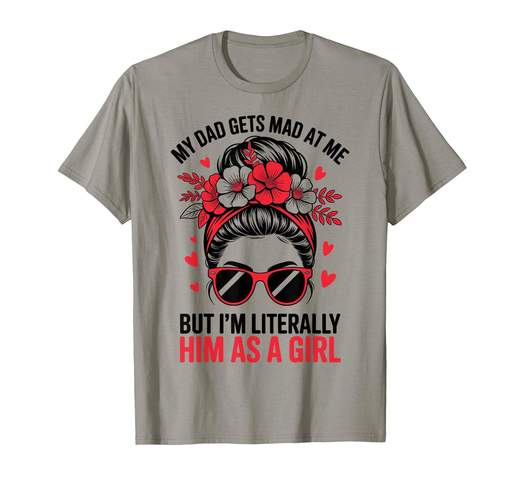 Funny My Dad Gets Mad Me But Im T-Shirt - Unique Graphic Men Women - T-Shirt, Sweatshirt, Hoodie