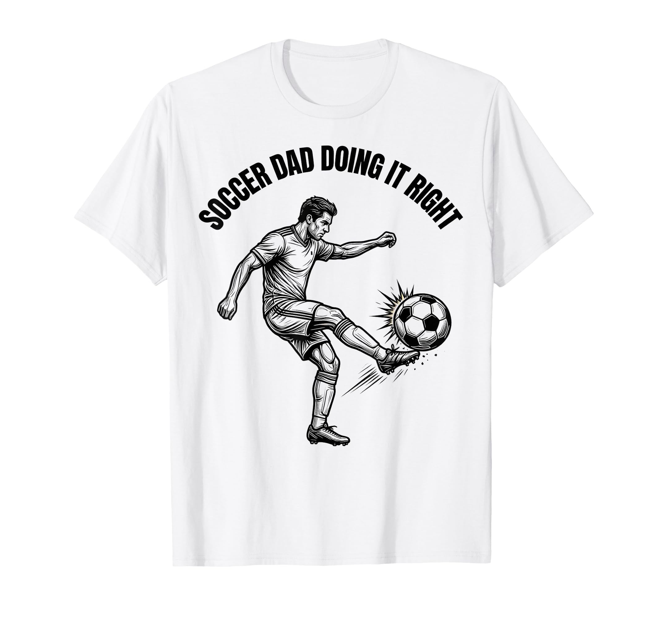 Soccer Dad Doing It Right Proud T-Shirt - Casual Everyday Wear Men Women - T-Shirt, Sweatshirt, Hoodie