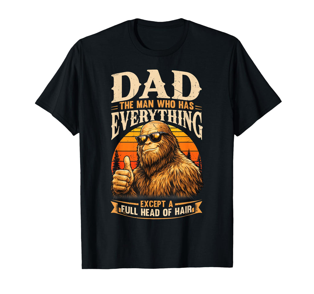 Dad Who Has Everything Bald Sasquatch T-Shirt - Novelty Apparel for Adults - T-Shirt, Sweatshirt, Hoodie