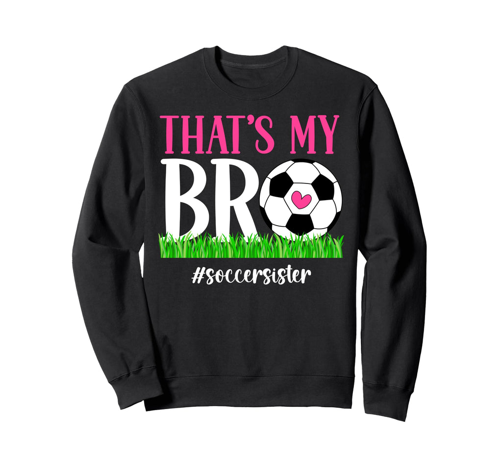 Thats My Bro Soccer Sister Soccer Sweatshirt - Minimalist Print Men Women - T-Shirt, Sweatshirt, Hoodie