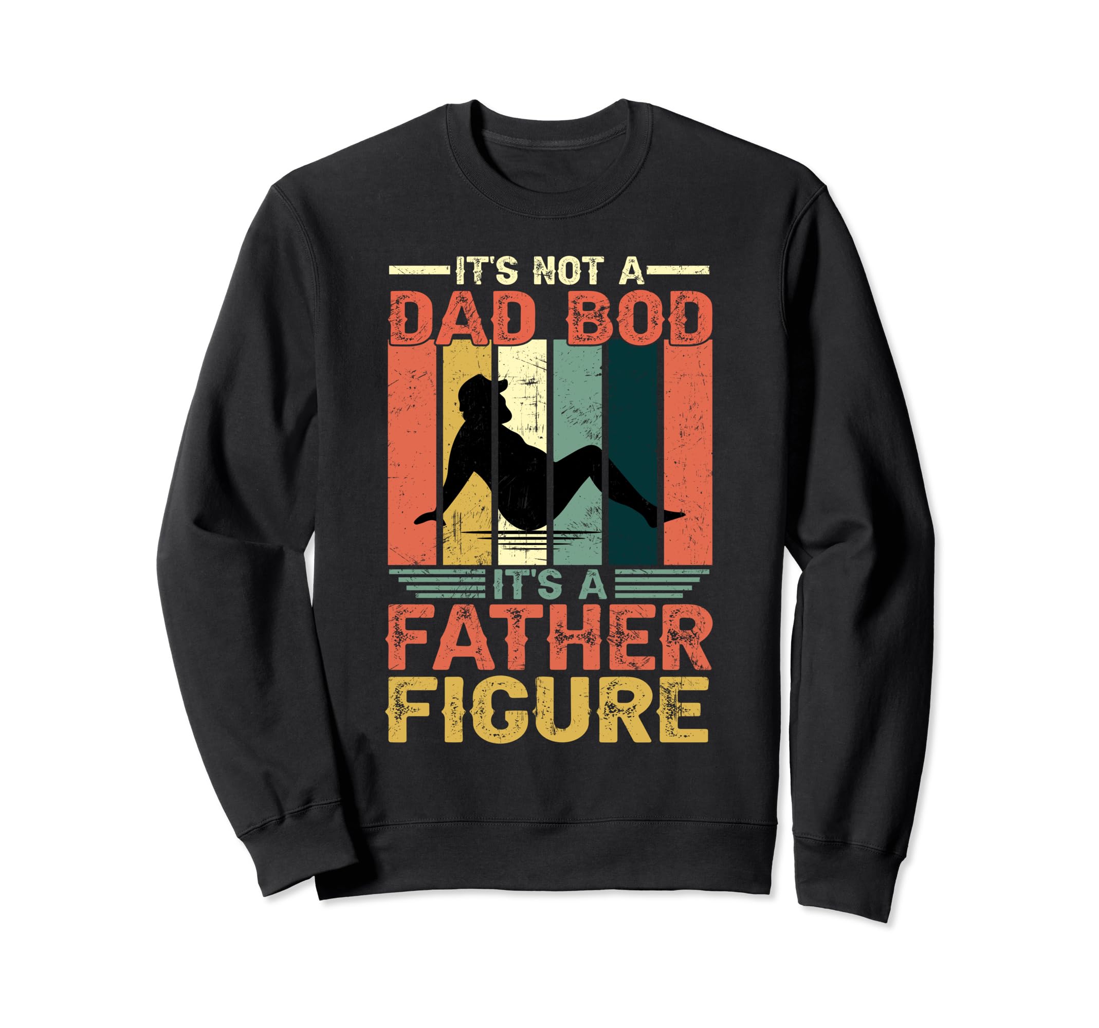 Its Not Dad Bod Its Father Figure Sweatshirt - Casual Everyday Wear Unisex - T-Shirt, Sweatshirt, Hoodie