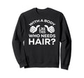 Body Like This Who Needs Hair Sweatshirt - Casual Everyday Wear Men Women - T-Shirt, Sweatshirt, Hoodie